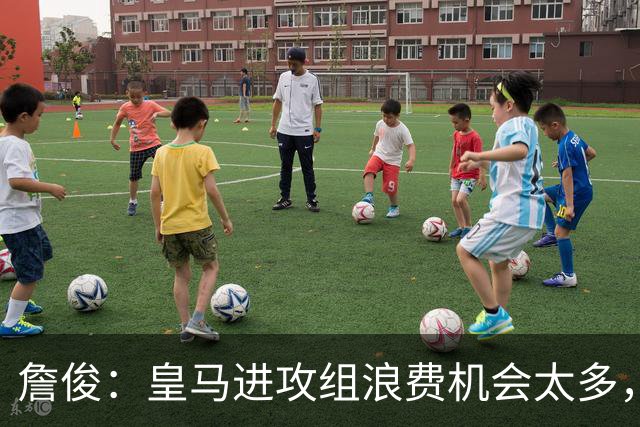 詹俊：皇马进攻组浪费机会太多，穆帅要改善的地方还很多
