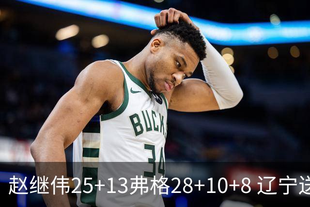 赵继伟25+13弗格28+10+8 辽宁送天津十连败